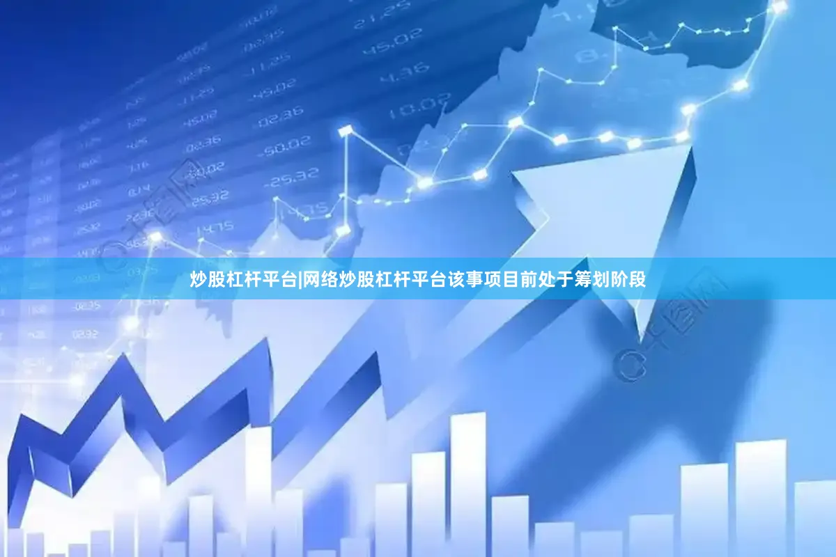 炒股杠杆平台|网络炒股杠杆平台该事项目前处于筹划阶段