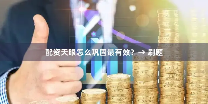 配资天眼怎么巩固最有效？→ 刷题