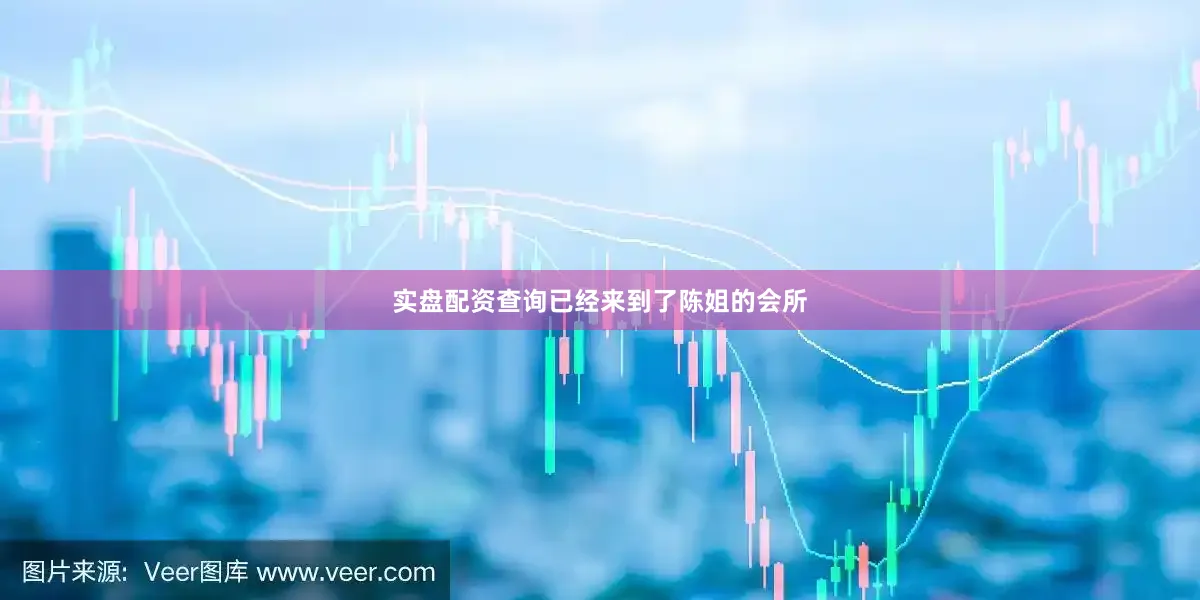 实盘配资查询已经来到了陈姐的会所