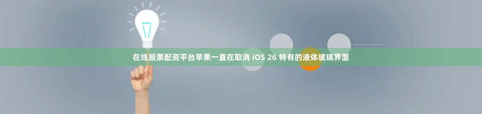 在线股票配资平台苹果一直在取消 iOS 26 特有的液体玻璃界面