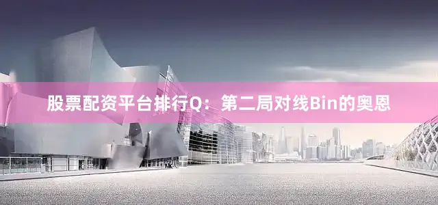 股票配资平台排行Q：第二局对线Bin的奥恩