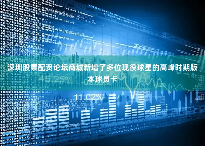 深圳股票配资论坛商城新增了多位现役球星的高峰时期版本球员卡