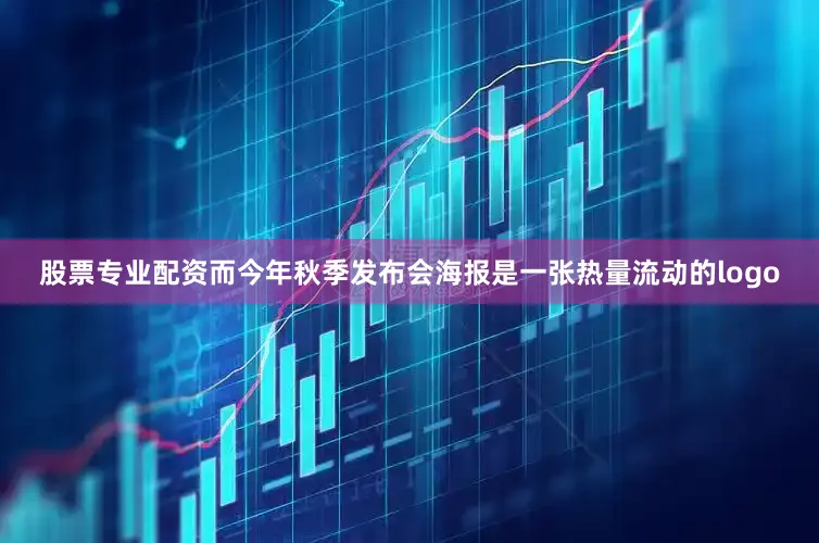 股票专业配资而今年秋季发布会海报是一张热量流动的logo