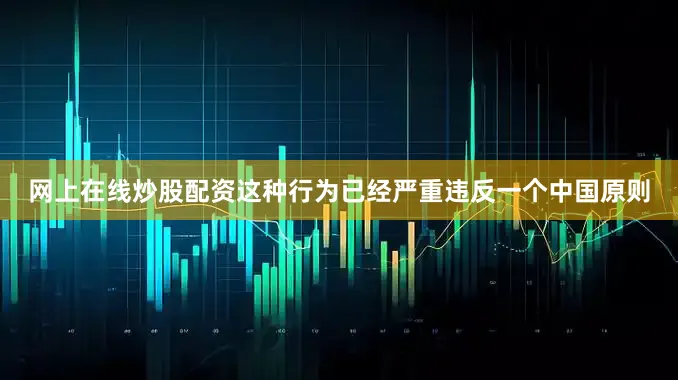 网上在线炒股配资这种行为已经严重违反一个中国原则