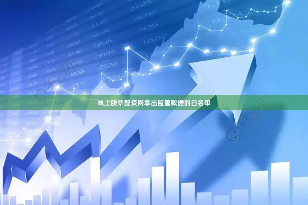 线上股票配资网拿出监管数据的白名单